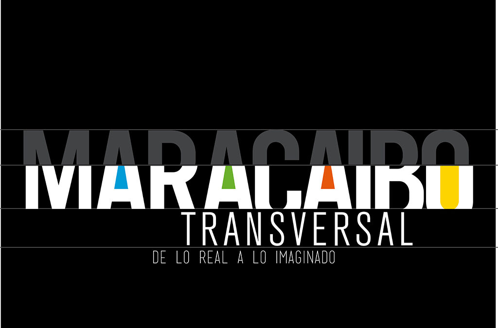 MARACAIBO TRANSVERSAL: DE LO REAL A LO IMAGINADO