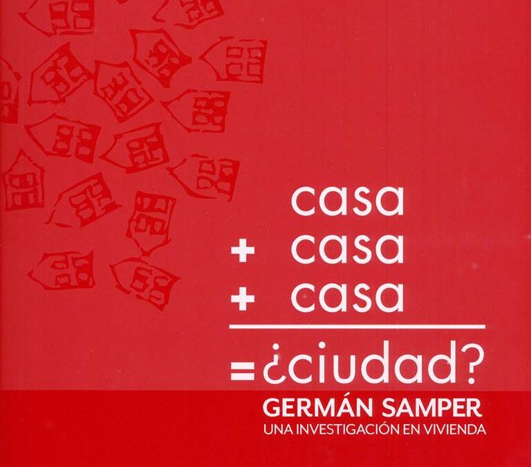 CASA + CASA + CASA = ¿CIUDAD? GERMÁN SAMPER, UNA INVESTIGACIÓN EN VIVIENDA